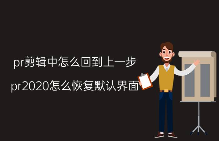 pr剪辑中怎么回到上一步 pr2020怎么恢复默认界面？